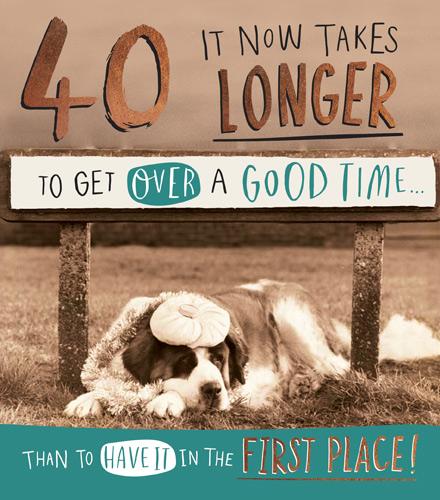Age 40 - 40th Birthday - Longer To Get Over A Good Time